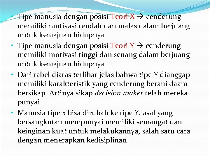 • Tipe manusia dengan posisi Teori X cenderung memiliki motivasi rendah dan malas • Tipe manusia dengan posisi Teori X cenderung memiliki motivasi rendah dan malas