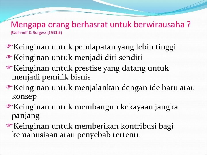 Mengapa orang berhasrat untuk berwirausaha ? (Steinhoff & Burgess (1993: 6) FKeinginan untuk pendapatan