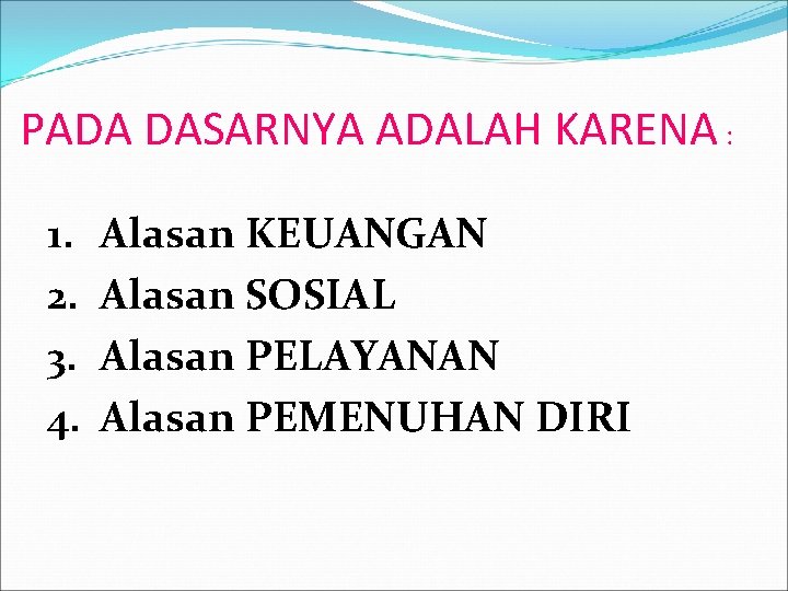 PADA DASARNYA ADALAH KARENA : 1. 2. 3. 4. Alasan KEUANGAN Alasan SOSIAL Alasan PADA DASARNYA ADALAH KARENA : 1. 2. 3. 4. Alasan KEUANGAN Alasan SOSIAL Alasan
