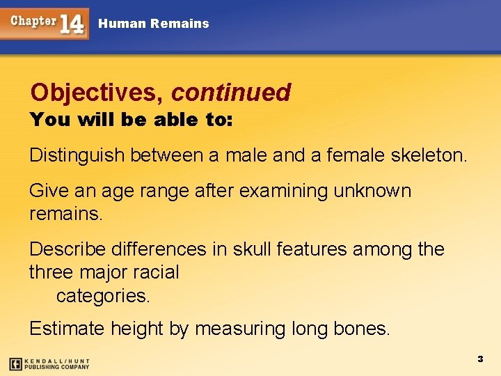 Human Remains Objectives, continued You will be able to: Distinguish between a male and