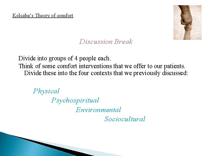 Kolcaba’s Theory of comfort Discussion Break Divide into groups of 4 people each. Think