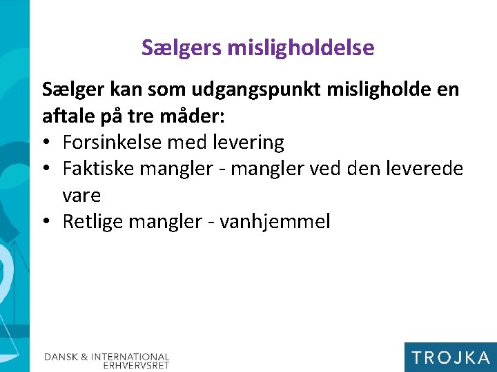 Sælgers misligholdelse Sælger kan som udgangspunkt misligholde en aftale på tre måder: • Forsinkelse