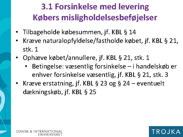 3. 1 Forsinkelse med levering Købers misligholdelsesbeføjelser • Tilbageholde købesummen, jf. KBL § 14