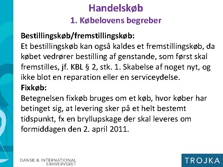 Handelskøb 1. Købelovens begreber Bestillingskøb/fremstillingskøb: Et bestillingskøb kan også kaldes et fremstillingskøb, da købet