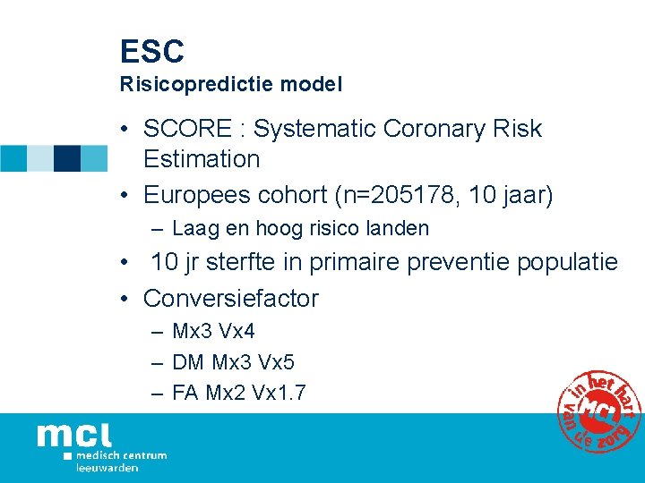 ESC Risicopredictie model • SCORE : Systematic Coronary Risk Estimation • Europees cohort (n=205178,