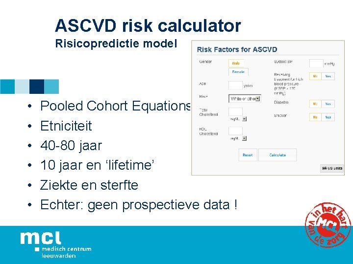 ASCVD risk calculator Risicopredictie model • • • Pooled Cohort Equations Etniciteit 40 -80