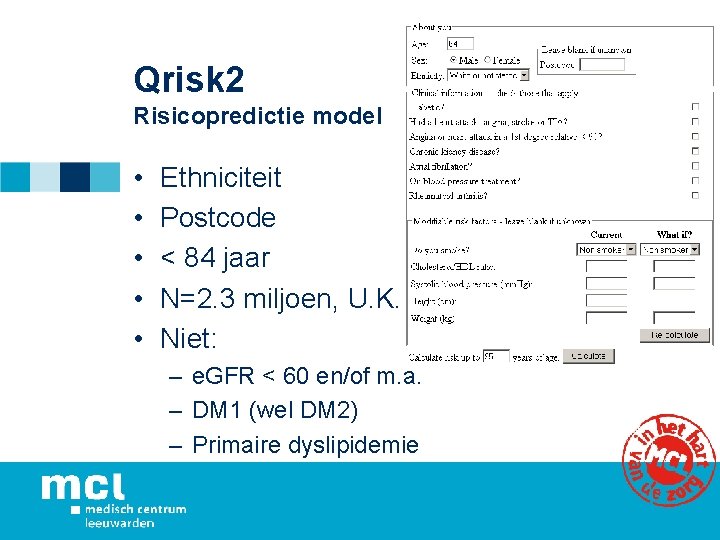 Qrisk 2 Risicopredictie model • • • Ethniciteit Postcode < 84 jaar N=2. 3