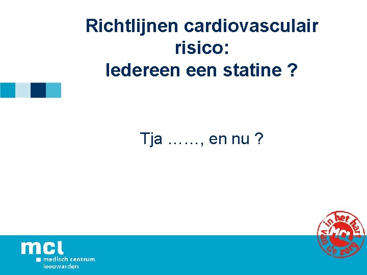 Richtlijnen cardiovasculair risico: Iedereen statine ? Tja ……, en nu ? 