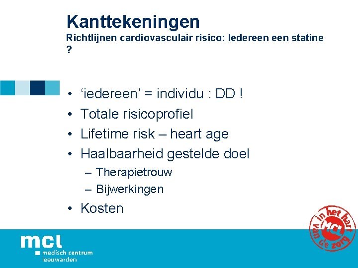 Kanttekeningen Richtlijnen cardiovasculair risico: Iedereen statine ? • • ‘iedereen’ = individu : DD