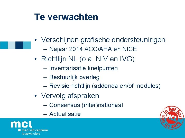 Te verwachten • Verschijnen grafische ondersteuningen – Najaar 2014 ACC/AHA en NICE • Richtlijn