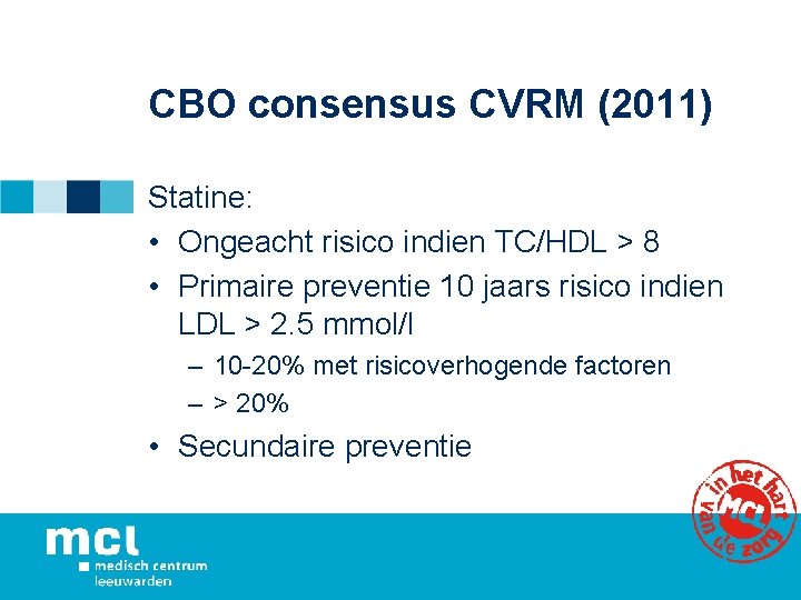 CBO consensus CVRM (2011) Statine: • Ongeacht risico indien TC/HDL > 8 • Primaire