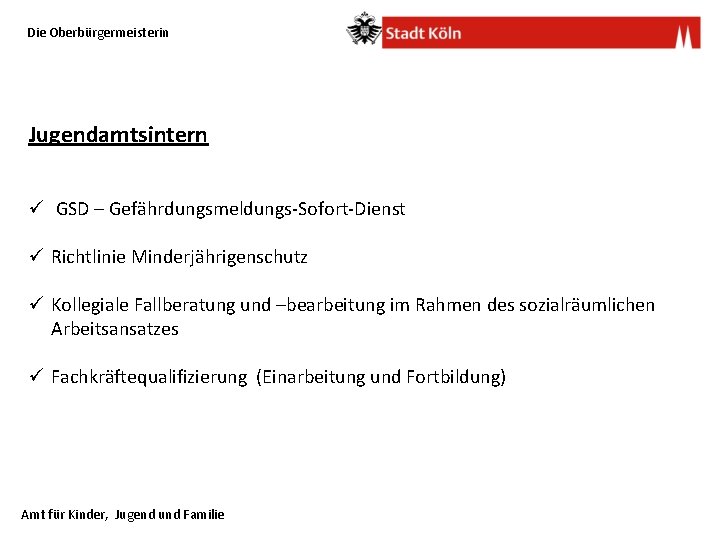 Die Oberbürgermeisterin Jugendamtsintern ü GSD – Gefährdungsmeldungs-Sofort-Dienst ü Richtlinie Minderjährigenschutz ü Kollegiale Fallberatung und