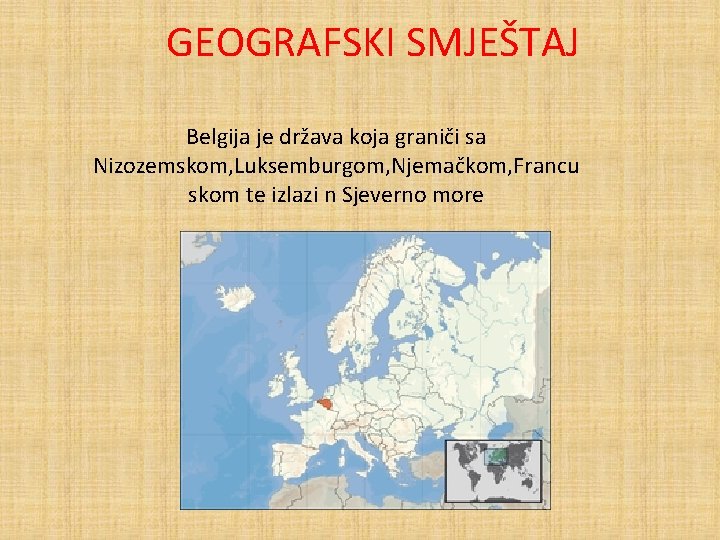 GEOGRAFSKI SMJEŠTAJ Belgija je država koja graniči sa Nizozemskom, Luksemburgom, Njemačkom, Francu skom te