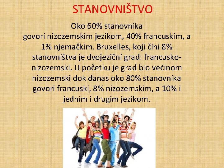 STANOVNIŠTVO Oko 60% stanovnika govori nizozemskim jezikom, 40% francuskim, a 1% njemačkim. Bruxelles, koji