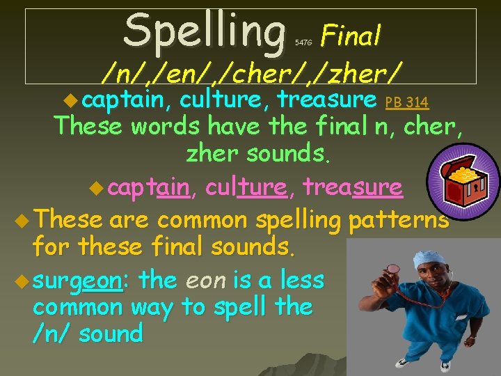 Spelling Final /n/, /en/, /cher/, /zher/ u captain, 547 G culture, treasure PB 314