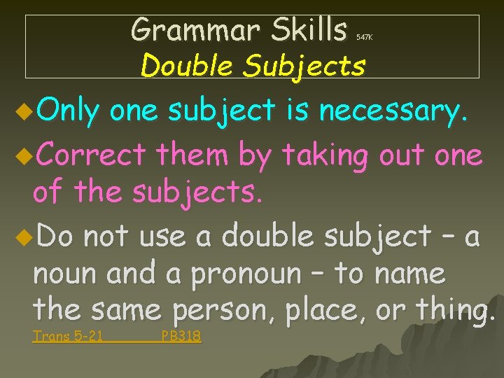 Grammar Skills Double Subjects u. Only one subject is necessary. u. Correct them by