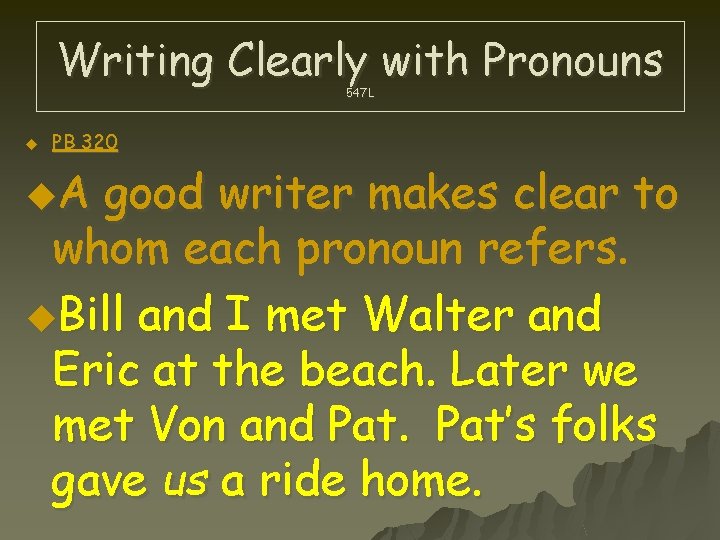 Writing Clearly with Pronouns 547 L u PB 320 u. A good writer makes