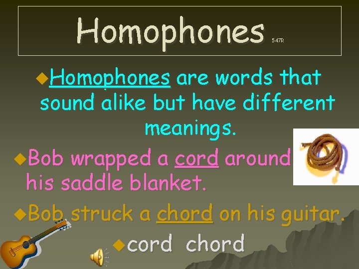 Homophones u. Homophones 547 R are words that sound alike but have different meanings.