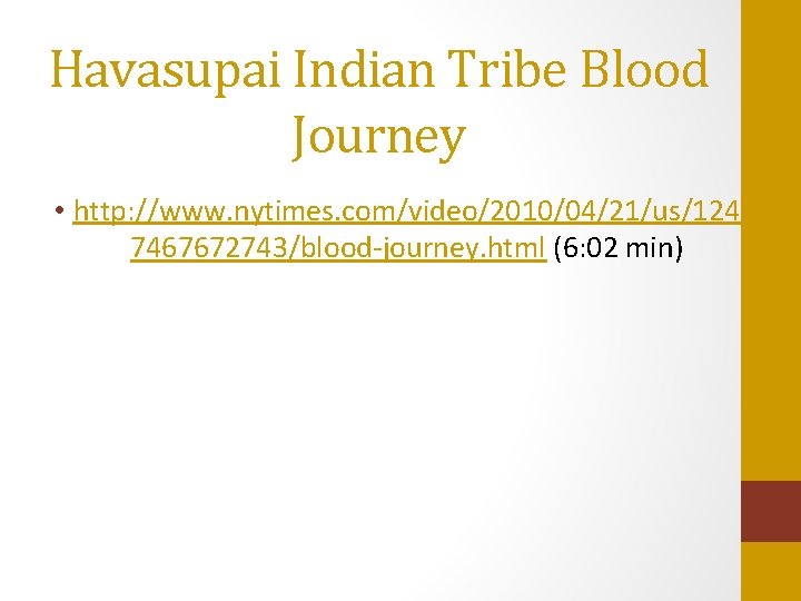 Havasupai Indian Tribe Blood Journey • http: //www. nytimes. com/video/2010/04/21/us/124 7467672743/blood-journey. html (6: 02