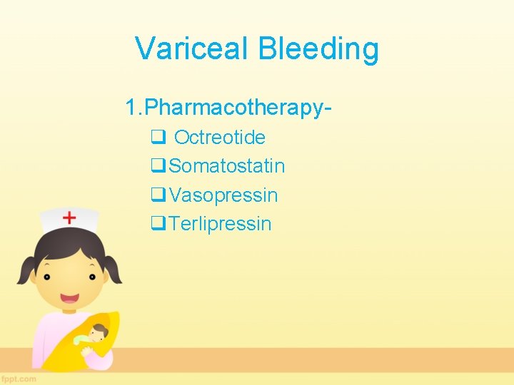 Variceal Bleeding 1. Pharmacotherapyq Octreotide q. Somatostatin q. Vasopressin q. Terlipressin 