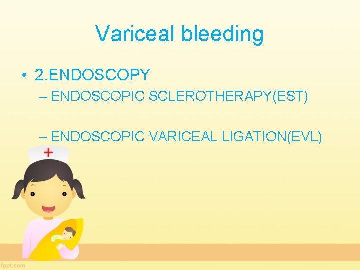 Variceal bleeding • 2. ENDOSCOPY – ENDOSCOPIC SCLEROTHERAPY(EST) – ENDOSCOPIC VARICEAL LIGATION(EVL) 