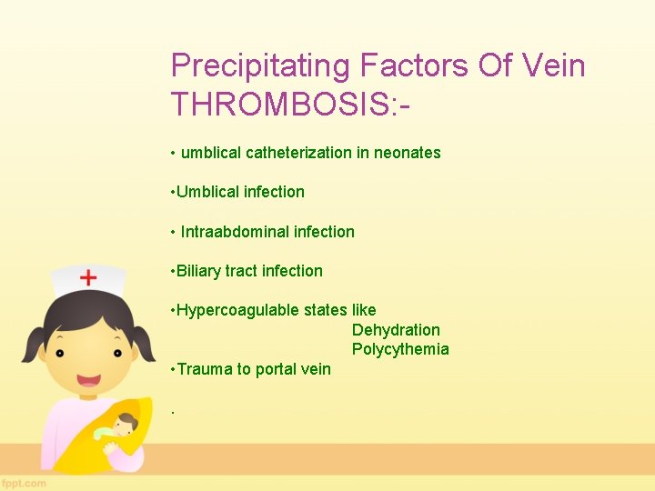 Precipitating Factors Of Vein THROMBOSIS: • umblical catheterization in neonates • Umblical infection •