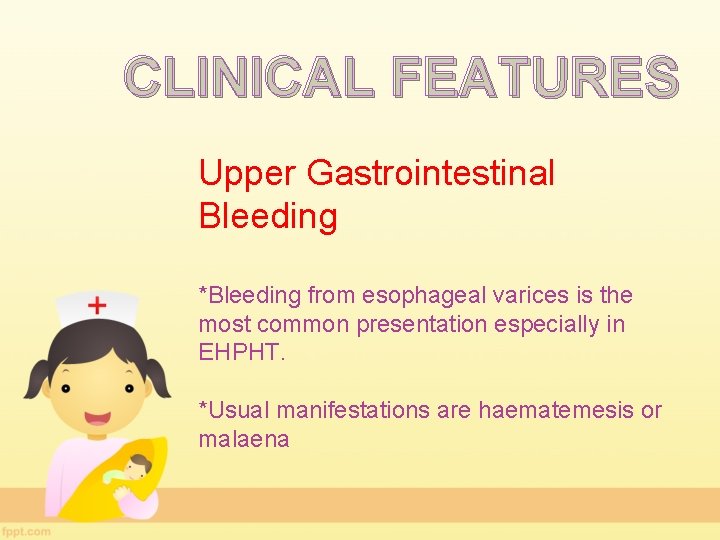 CLINICAL FEATURES Upper Gastrointestinal Bleeding *Bleeding from esophageal varices is the most common presentation