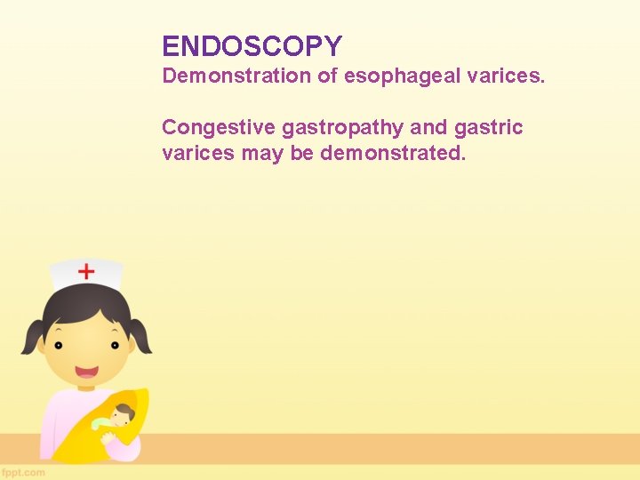 ENDOSCOPY Demonstration of esophageal varices. Congestive gastropathy and gastric varices may be demonstrated. 