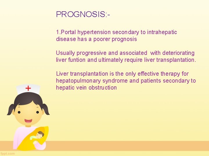 PROGNOSIS: 1. Portal hypertension secondary to intrahepatic disease has a poorer prognosis Usually progressive