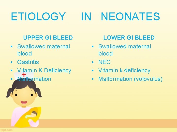 ETIOLOGY UPPER GI BLEED • Swallowed maternal blood • Gastritis • Vitamin K Deficiency