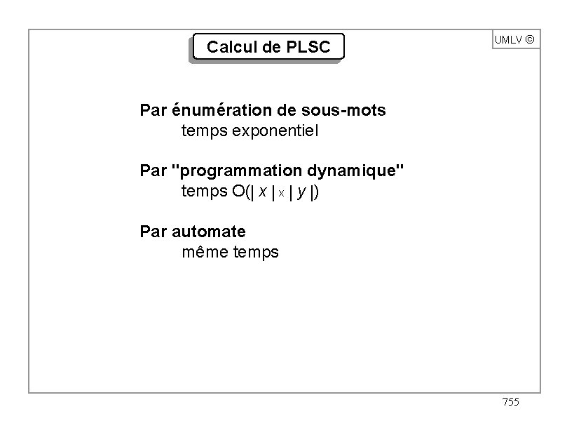 Calcul de PLSC UMLV ã Par énumération de sous-mots temps exponentiel Par "programmation dynamique"