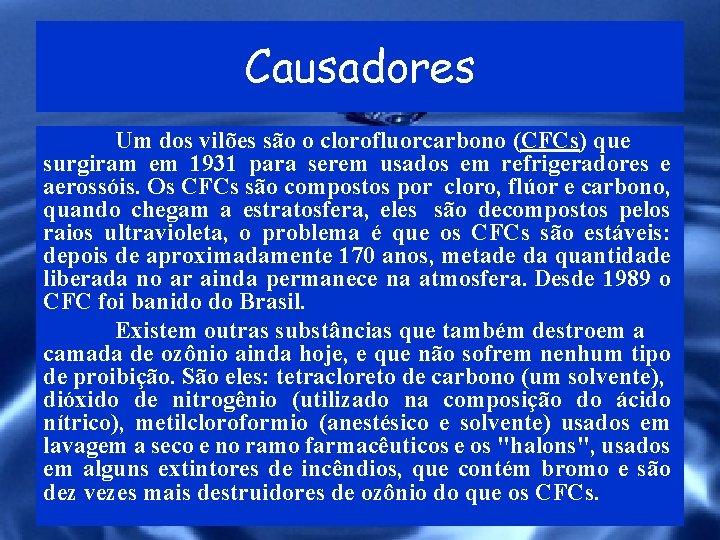 Causadores Um dos vilões são o clorofluorcarbono (CFCs) que surgiram em 1931 para serem
