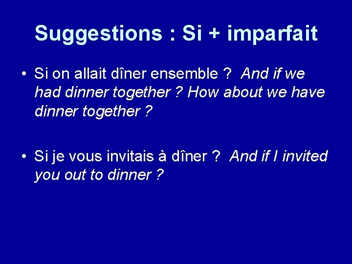 Suggestions : Si + imparfait • Si on allait dîner ensemble ? And if