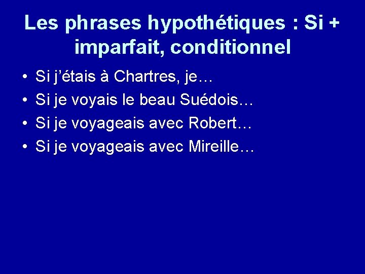 Les phrases hypothétiques : Si + imparfait, conditionnel • • Si j’étais à Chartres,