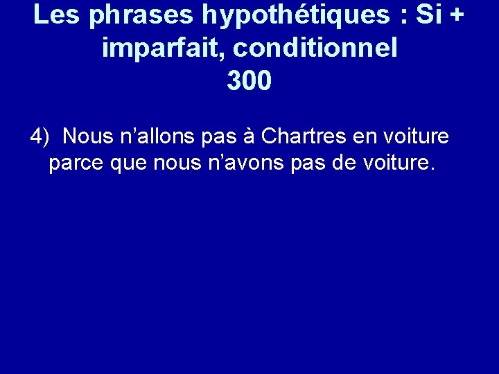 Les phrases hypothétiques : Si + imparfait, conditionnel 300 4) Nous n’allons pas à