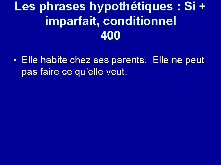 Les phrases hypothétiques : Si + imparfait, conditionnel 400 • Elle habite chez ses