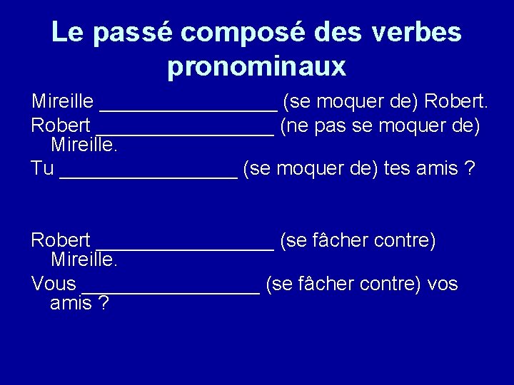 Le passé composé des verbes pronominaux Mireille ________ (se moquer de) Robert ________ (ne