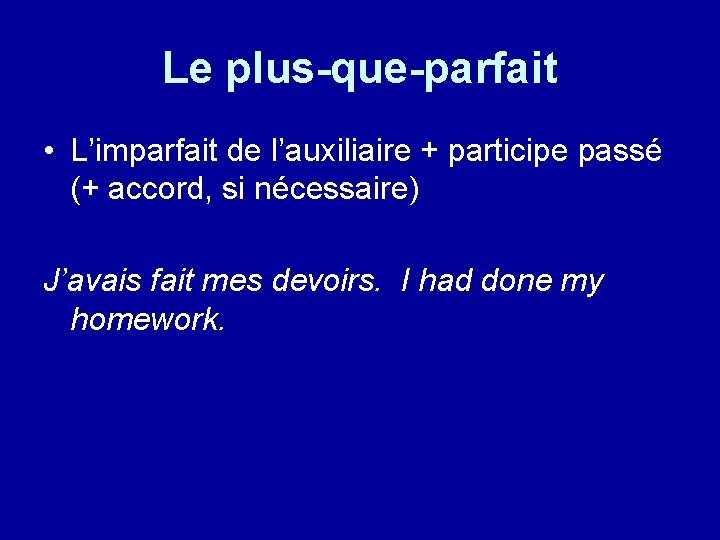 Le plus-que-parfait • L’imparfait de l’auxiliaire + participe passé (+ accord, si nécessaire) J’avais