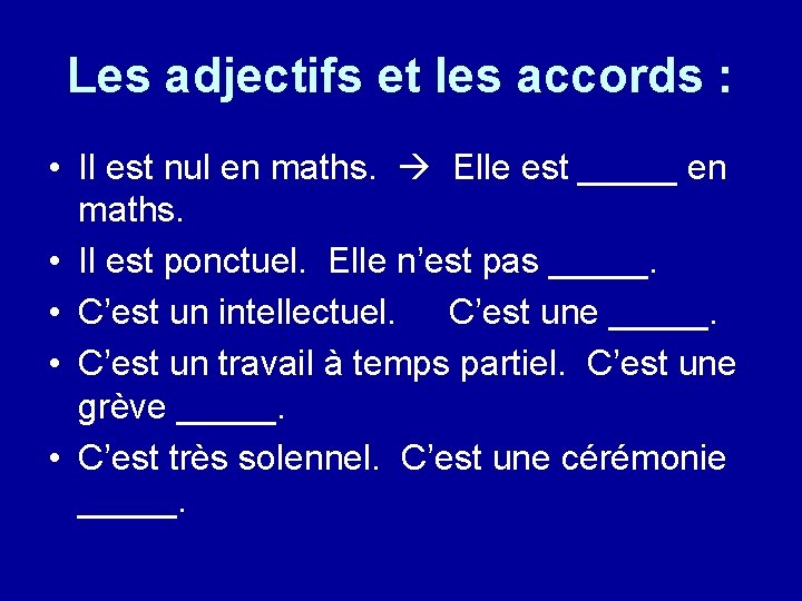 Les adjectifs et les accords : • Il est nul en maths. Elle est