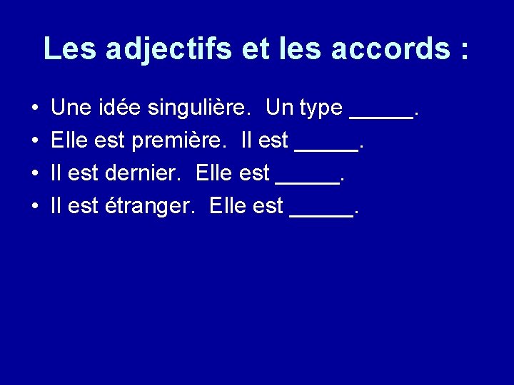 Les adjectifs et les accords : • • Une idée singulière. Un type _____.