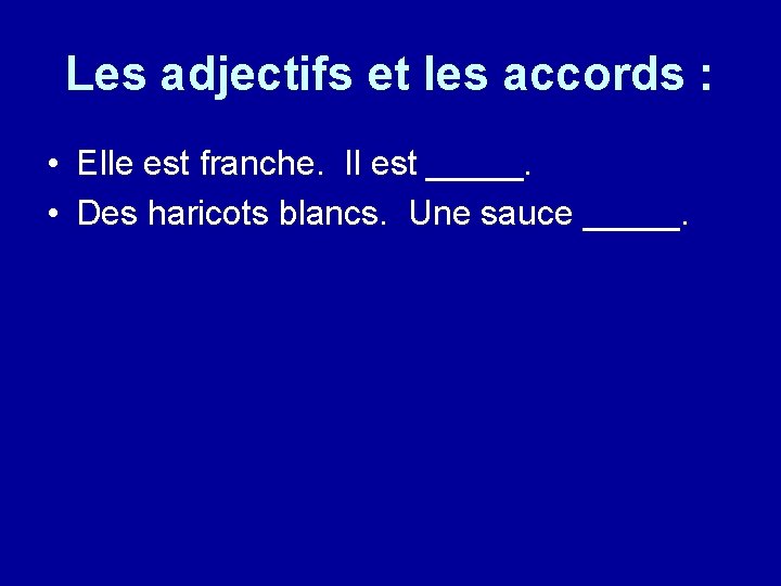 Les adjectifs et les accords : • Elle est franche. Il est _____. •