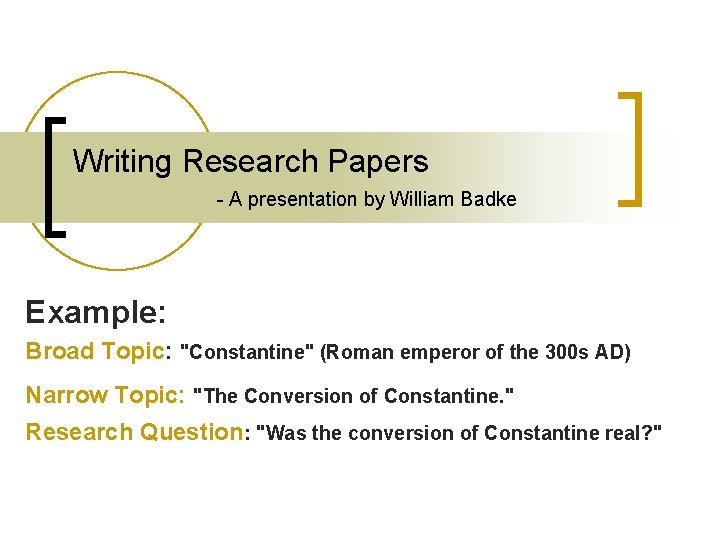 Writing Research Papers - A presentation by William Badke Example: Broad Topic: "Constantine" (Roman