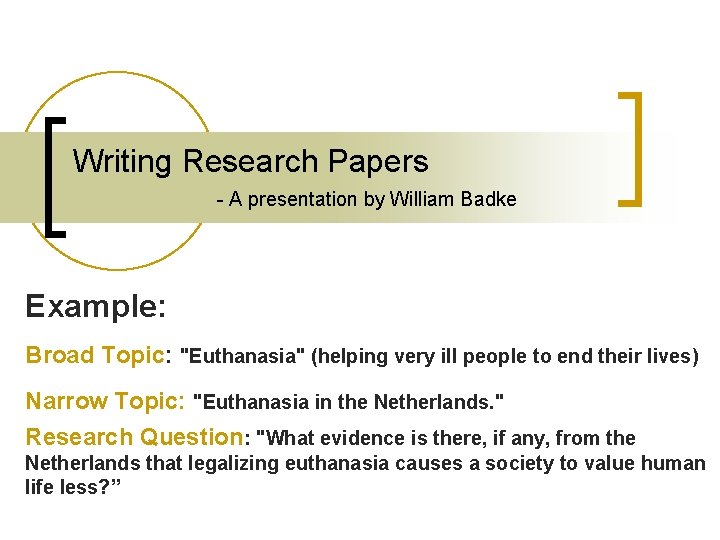 Writing Research Papers - A presentation by William Badke Example: Broad Topic: "Euthanasia" (helping