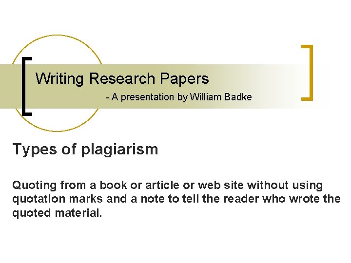 Writing Research Papers - A presentation by William Badke Types of plagiarism Quoting from