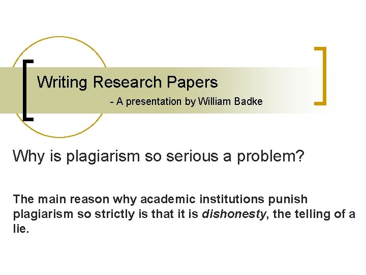 Writing Research Papers - A presentation by William Badke Why is plagiarism so serious