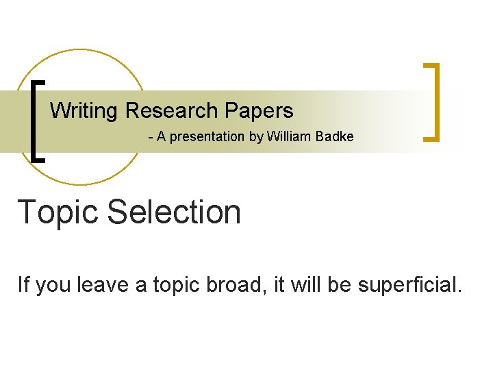 Writing Research Papers - A presentation by William Badke Topic Selection If you leave