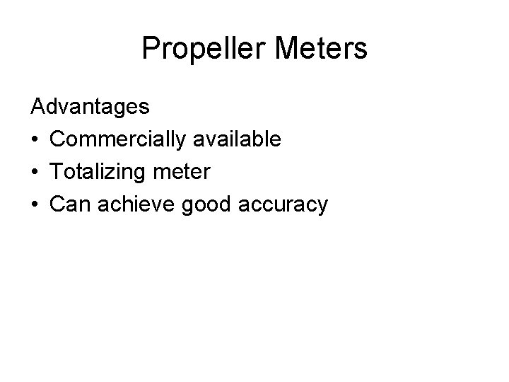 Propeller Meters Advantages • Commercially available • Totalizing meter • Can achieve good accuracy