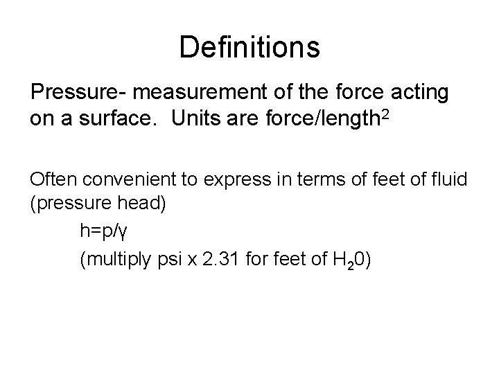 Definitions Pressure- measurement of the force acting on a surface. Units are force/length 2