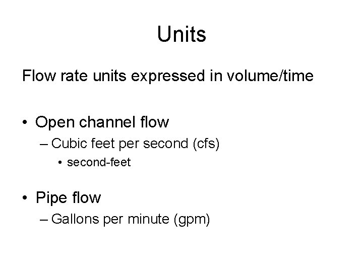 Units Flow rate units expressed in volume/time • Open channel flow – Cubic feet