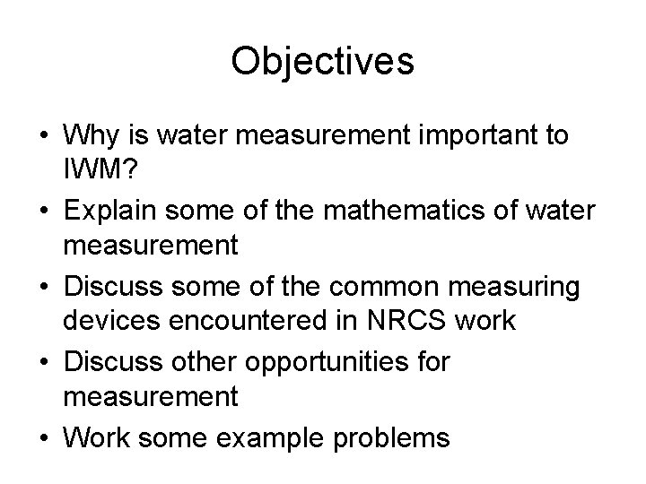 Objectives • Why is water measurement important to IWM? • Explain some of the